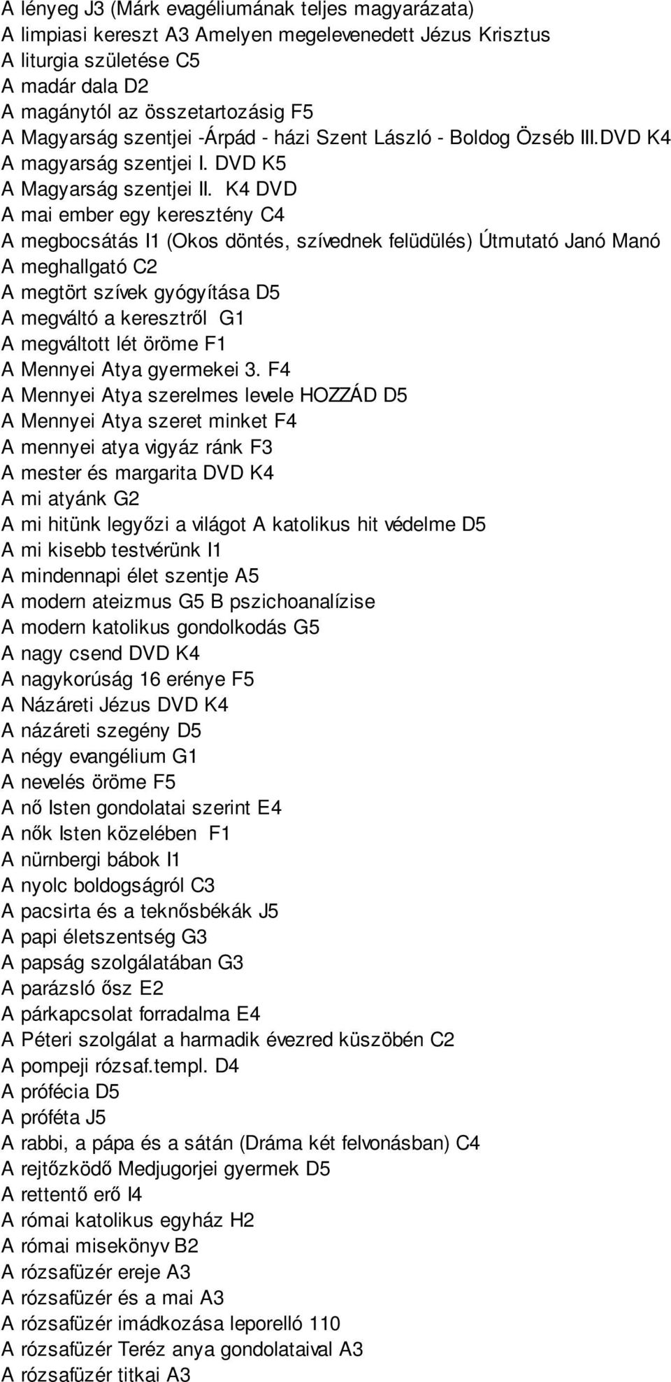 K4 DVD A mai ember egy keresztény C4 A megbocsátás I1 (Okos döntés, szívednek felüdülés) Útmutató Janó Manó A meghallgató C2 A megtört szívek gyógyítása D5 A megváltó a keresztről G1 A megváltott lét