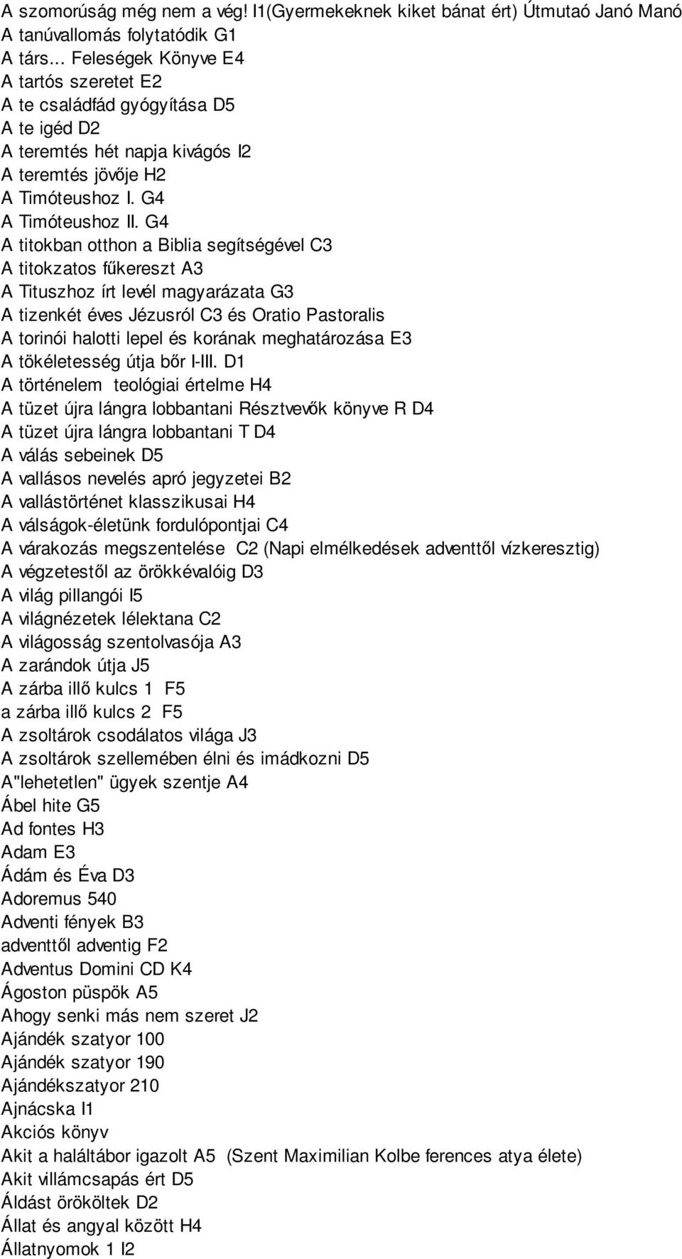 G4 A titokban otthon a Biblia segítségével C3 A titokzatos fűkereszt A3 A Tituszhoz írt levél magyarázata G3 A tizenkét éves Jézusról C3 és Oratio Pastoralis A torinói halotti lepel és korának