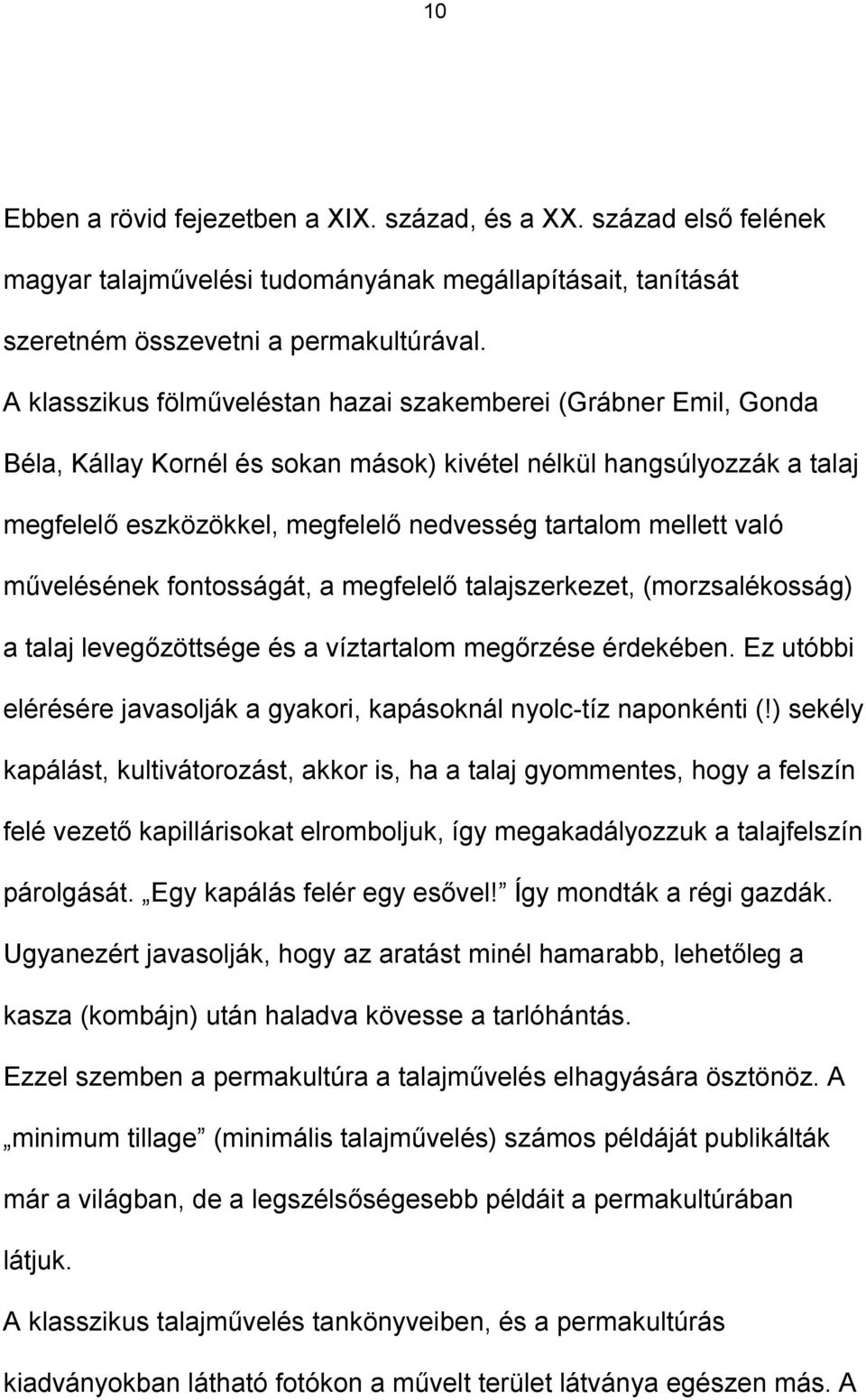 való művelésének fontosságát, a megfelelő talajszerkezet, (morzsalékosság) a talaj levegőzöttsége és a víztartalom megőrzése érdekében.