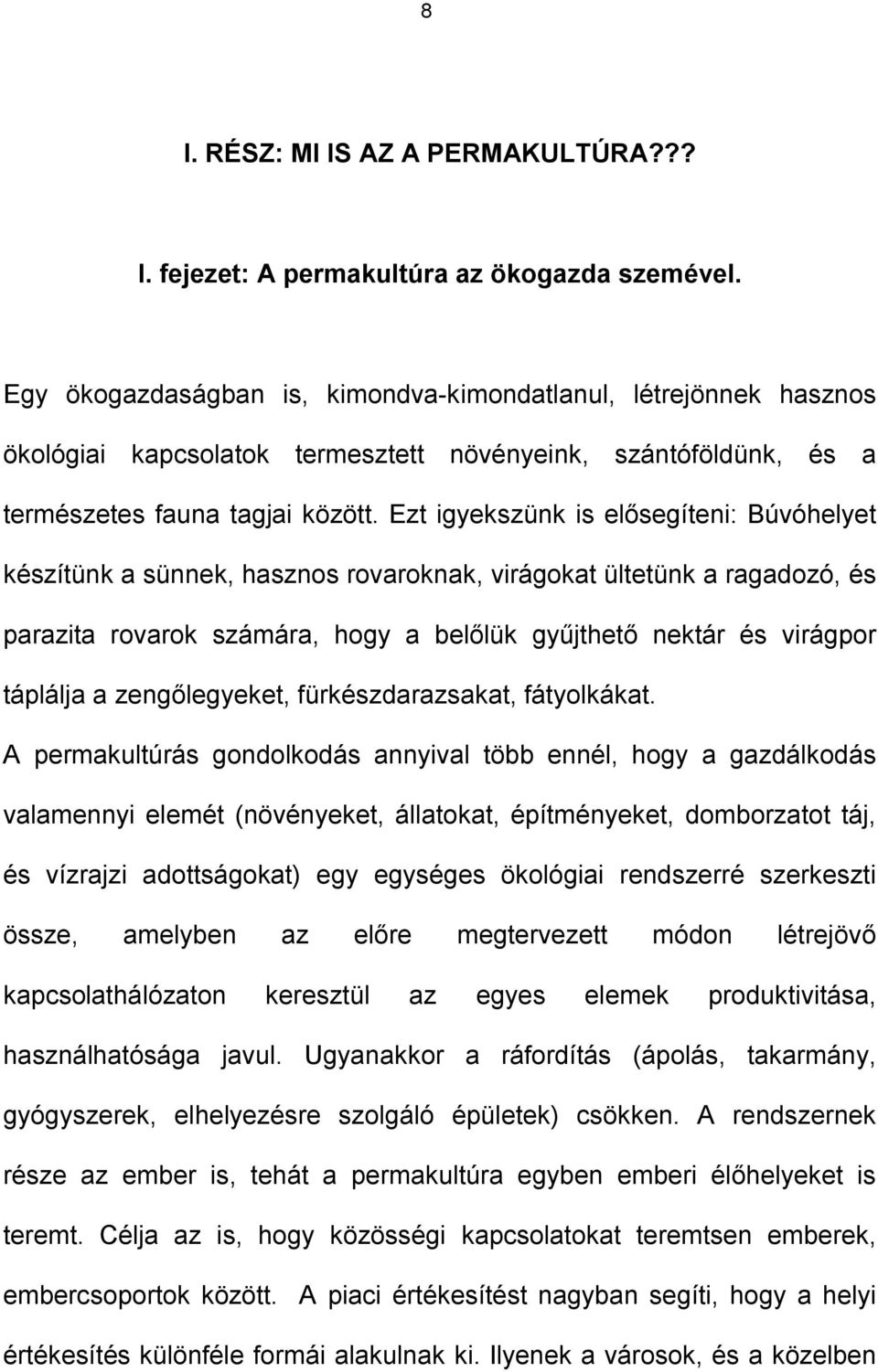 Ezt igyekszünk is elősegíteni: Búvóhelyet készítünk a sünnek, hasznos rovaroknak, virágokat ültetünk a ragadozó, és parazita rovarok számára, hogy a belőlük gyűjthető nektár és virágpor táplálja a