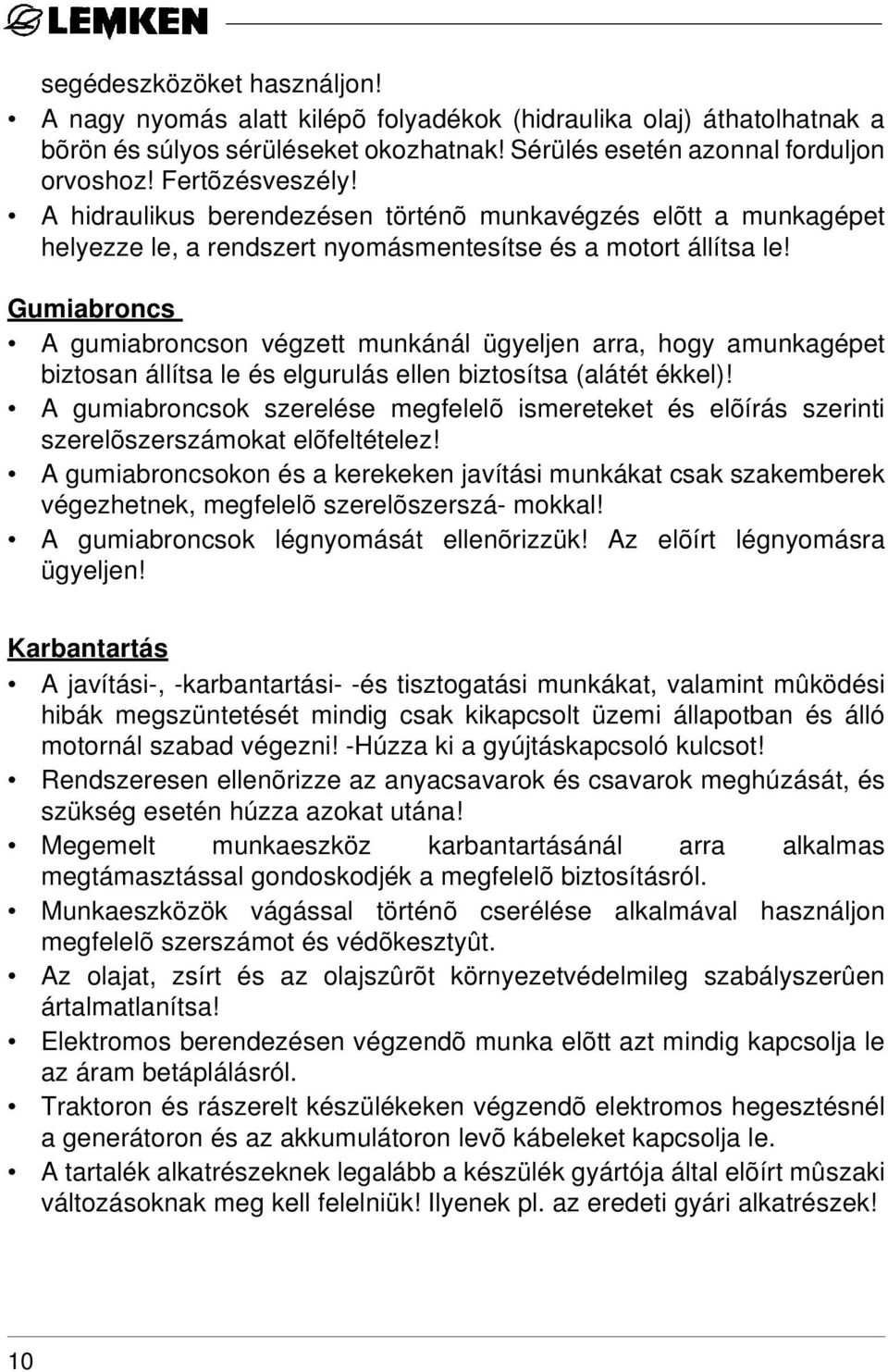 Gumiabroncs A gumiabroncson végzett munkánál ügyeljen arra, hogy amunkagépet biztosan állítsa le és elgurulás ellen biztosítsa (alátét ékkel)!