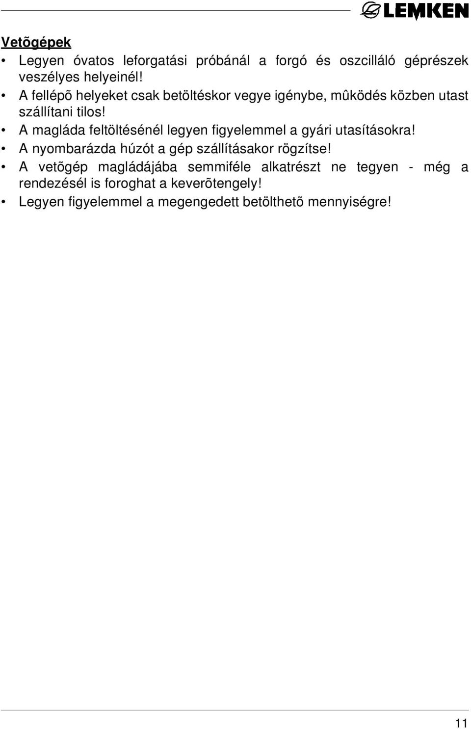 A magláda feltöltésénél legyen figyelemmel a gyári utasításokra! A nyombarázda húzót a gép szállításakor rögzítse!