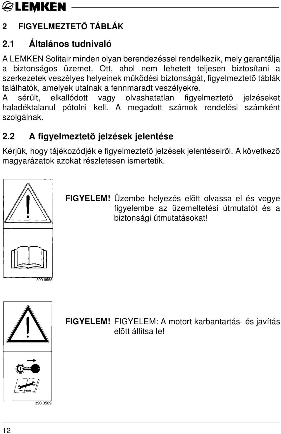 A sérült, elkallódott vagy olvashatatlan figyelmeztetõ jelzéseket haladéktalanul pótolni kell. A megadott számok rendelési számként szolgálnak. 2.
