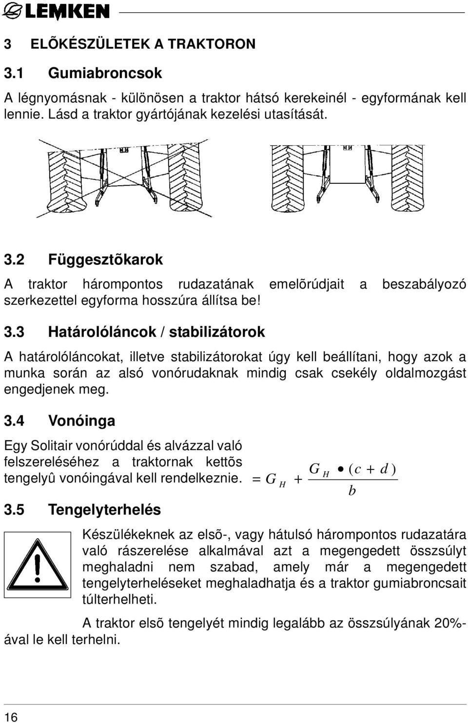 4 Vonóinga Egy Solitair vonórúddal és alvázzal való felszereléséhez a traktornak kettõs tengelyû vonóingával kell rendelkeznie. 3.