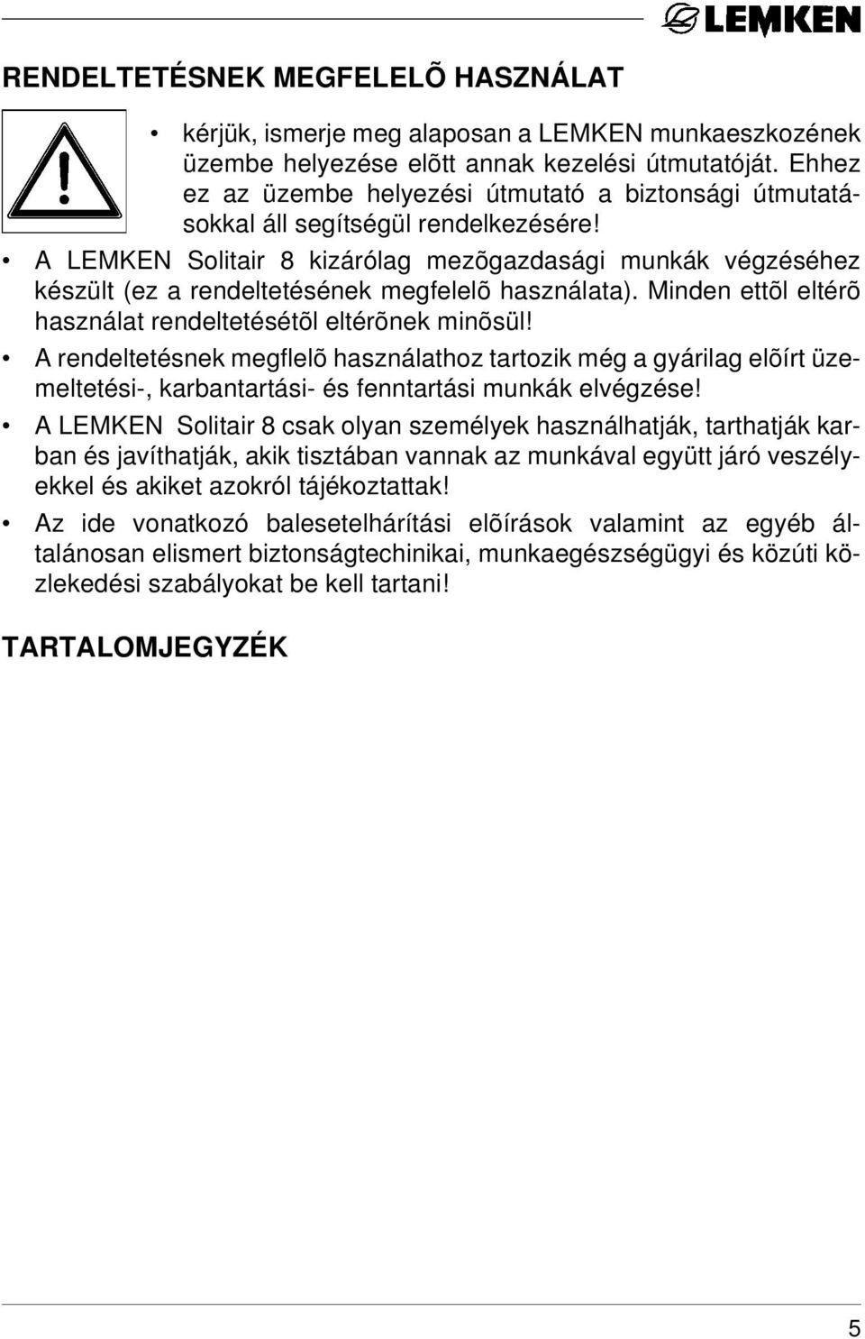 A LEMKEN Solitair 8 kizárólag mezõgazdasági munkák végzéséhez készült (ez a rendeltetésének megfelelõ használata). Minden ettõl eltérõ használat rendeltetésétõl eltérõnek minõsül!