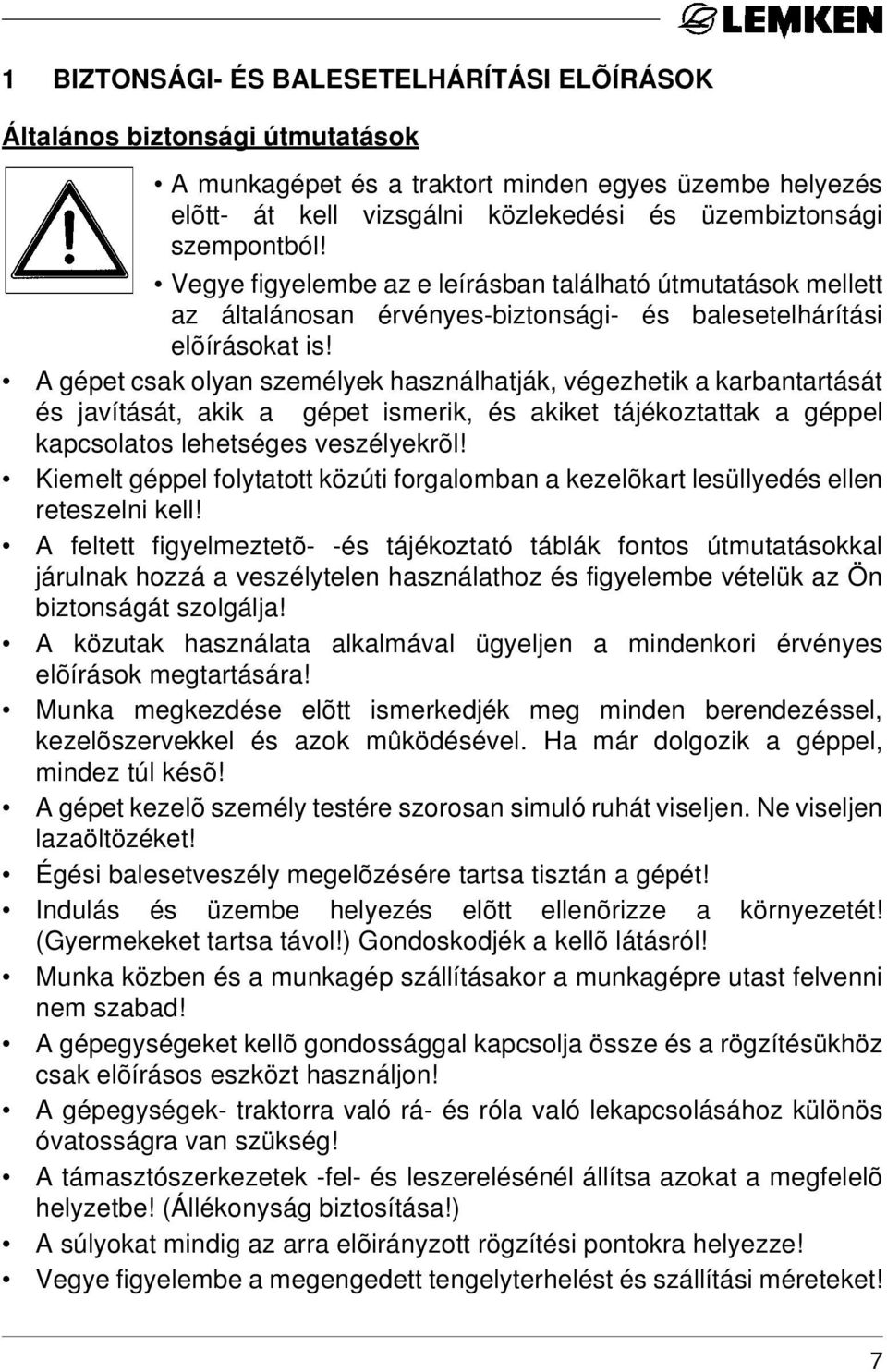 A gépet csak olyan személyek használhatják, végezhetik a karbantartását és javítását, akik a gépet ismerik, és akiket tájékoztattak a géppel kapcsolatos lehetséges veszélyekrõl!