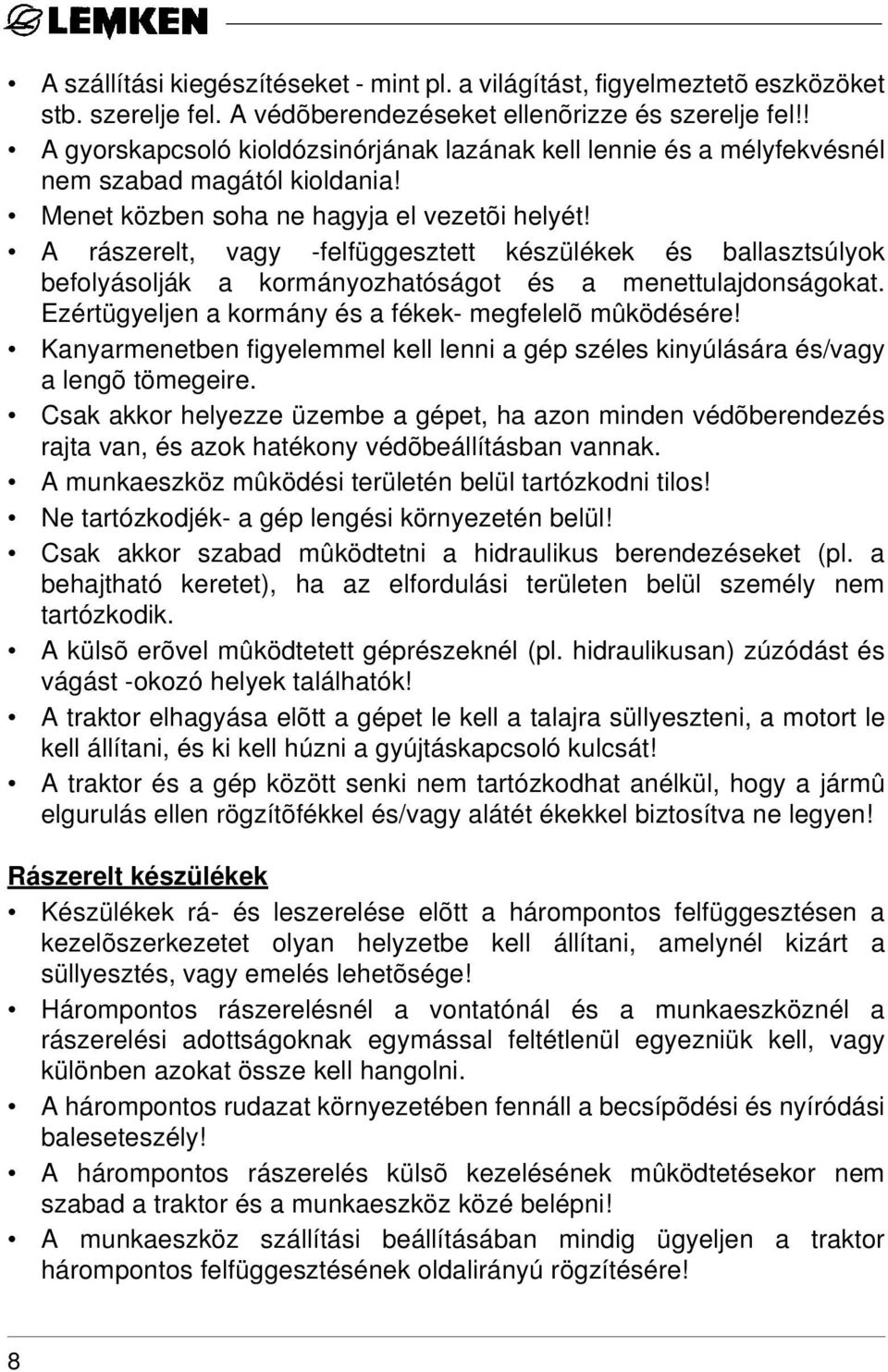 A rászerelt, vagy -felfüggesztett készülékek és ballasztsúlyok befolyásolják a kormányozhatóságot és a menettulajdonságokat. Ezértügyeljen a kormány és a fékek- megfelelõ mûködésére!