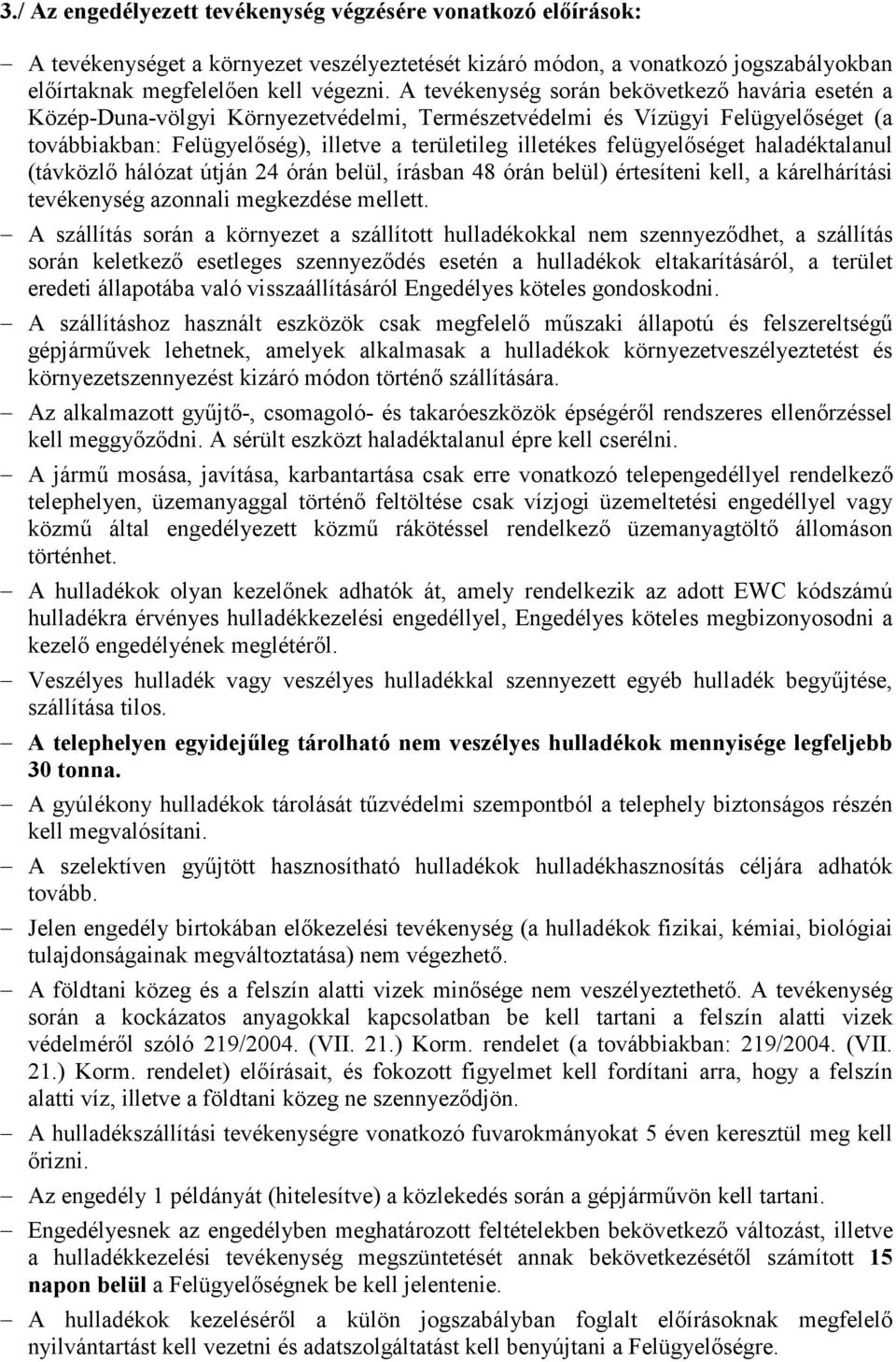 felügyelıséget haladéktalanul (távközlı hálózat útján 24 órán belül, írásban 48 órán belül) értesíteni kell, a kárelhárítási tevékenység azonnali megkezdése mellett.