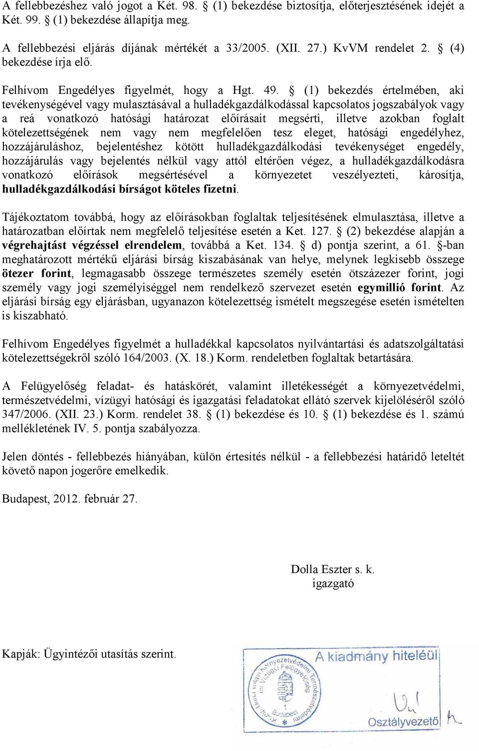 (1) bekezdés értelmében, aki tevékenységével vagy mulasztásával a hulladékgazdálkodással kapcsolatos jogszabályok vagy a reá vonatkozó hatósági határozat elıírásait megsérti, illetve azokban foglalt