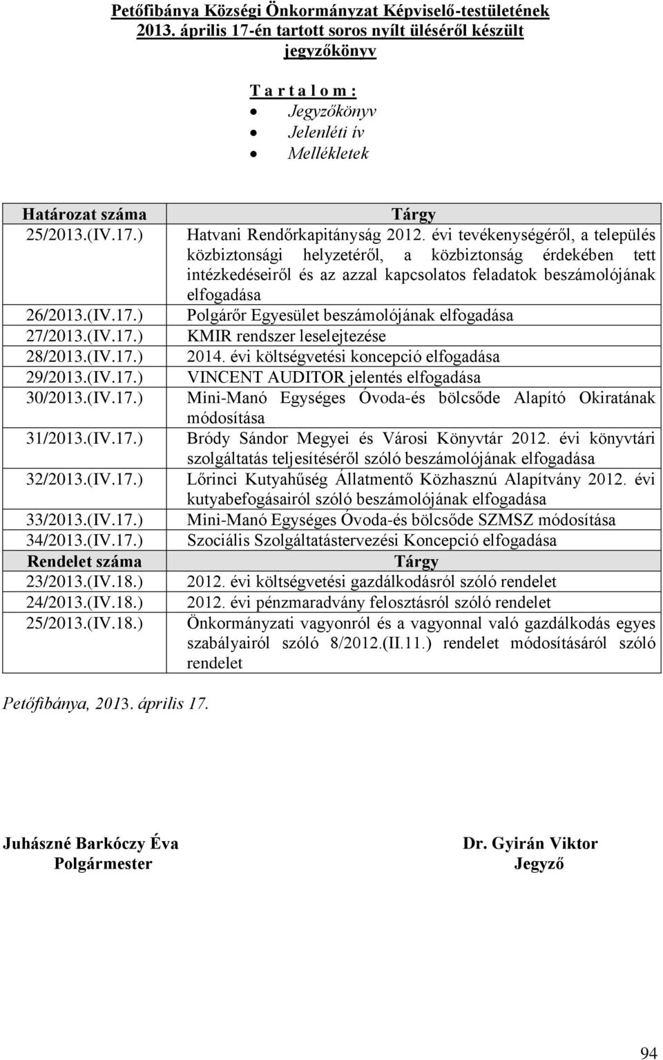 (IV.17.) 30/2013.(IV.17.) 31/2013.(IV.17.) 32/2013.(IV.17.) 33/2013.(IV.17.) 34/2013.(IV.17.) Rendelet száma 23/2013.(IV.18.) 24/2013.(IV.18.) 25/2013.(IV.18.) Tárgy Hatvani Rendőrkapitányság 2012.