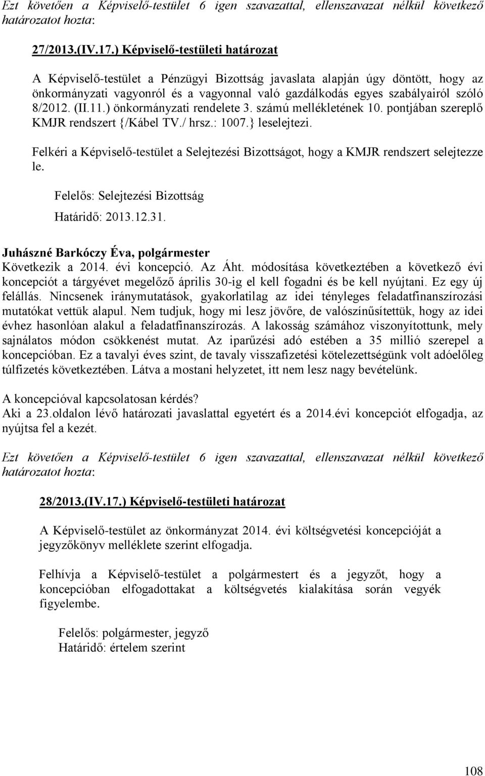 8/2012. (II.11.) önkormányzati rendelete 3. számú mellékletének 10. pontjában szereplő KMJR rendszert {/Kábel TV./ hrsz.: 1007.} leselejtezi.