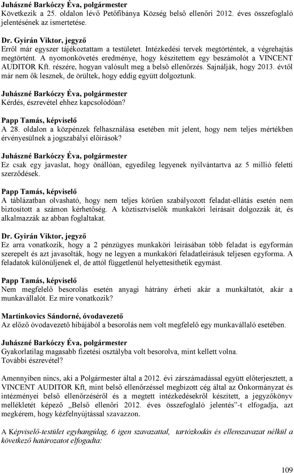Sajnálják, hogy 2013. évtől már nem ők lesznek, de örültek, hogy eddig együtt dolgoztunk. Kérdés, észrevétel ehhez kapcsolódóan? Papp Tamás, képviselő A 28.