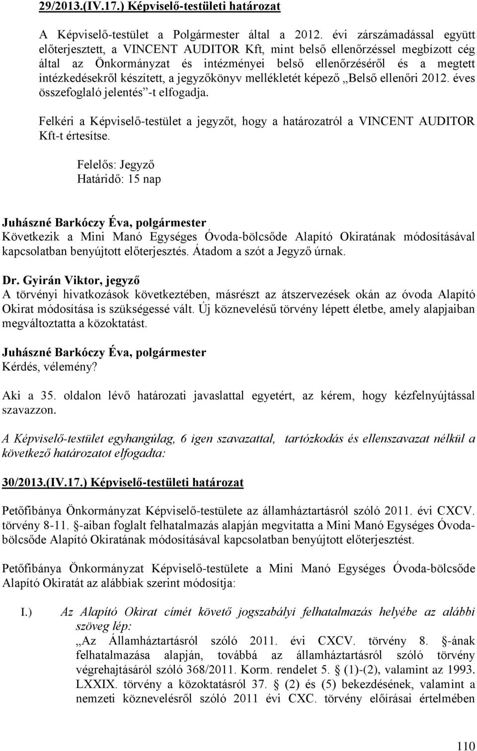 készített, a jegyzőkönyv mellékletét képező Belső ellenőri 2012. éves összefoglaló jelentés -t elfogadja. Felkéri a Képviselő-testület a jegyzőt, hogy a határozatról a VINCENT AUDITOR Kft-t értesítse.