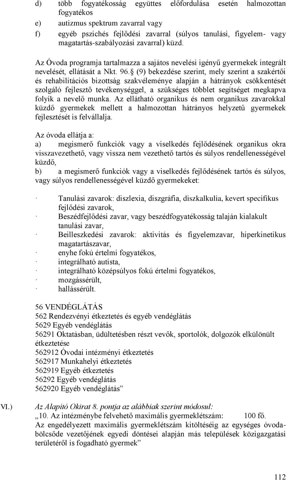 (9) bekezdése szerint, mely szerint a szakértői és rehabilitációs bizottság szakvéleménye alapján a hátrányok csökkentését szolgáló fejlesztő tevékenységgel, a szükséges többlet segítséget megkapva
