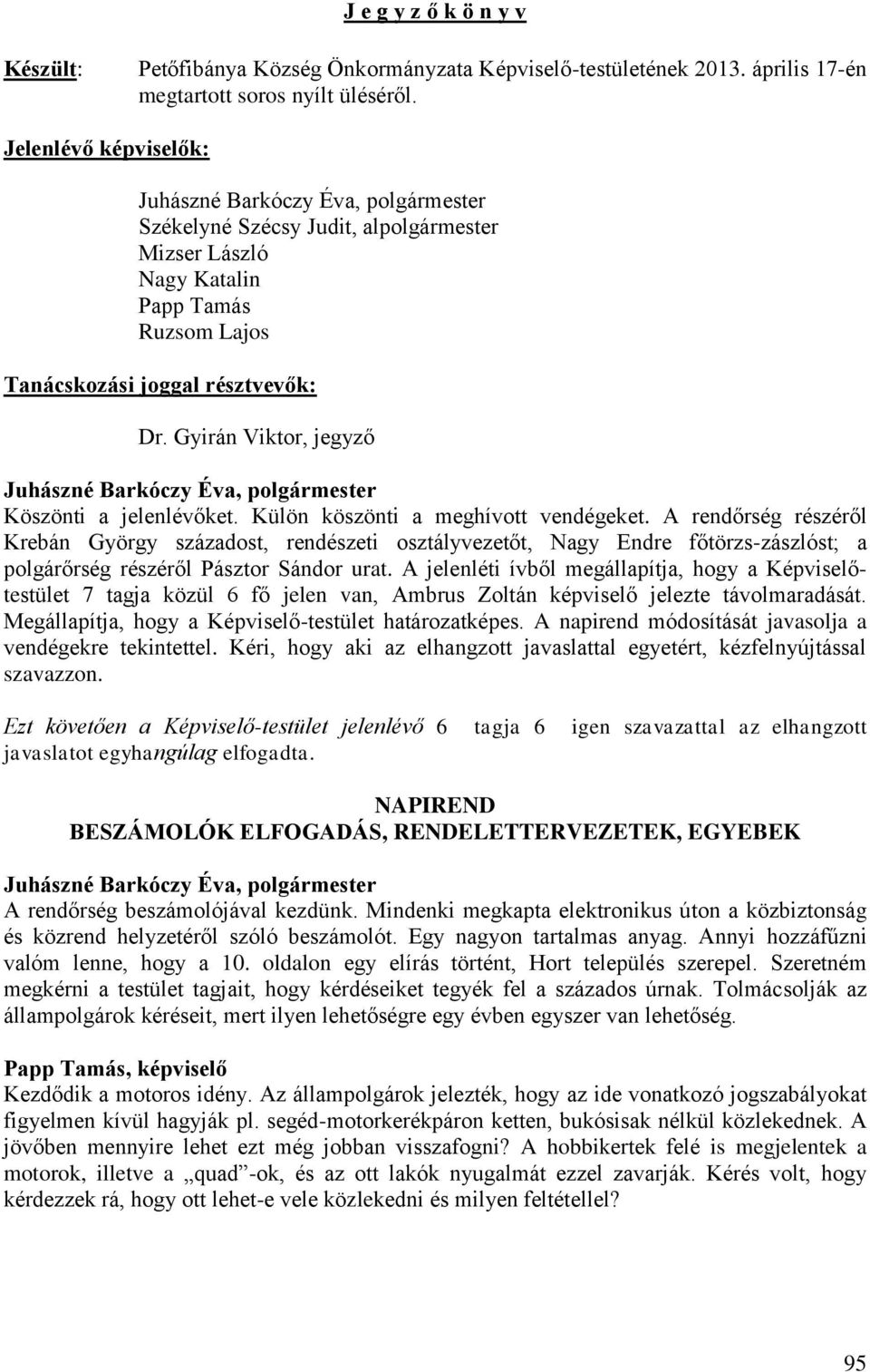Külön köszönti a meghívott vendégeket. A rendőrség részéről Krebán György századost, rendészeti osztályvezetőt, Nagy Endre főtörzs-zászlóst; a polgárőrség részéről Pásztor Sándor urat.