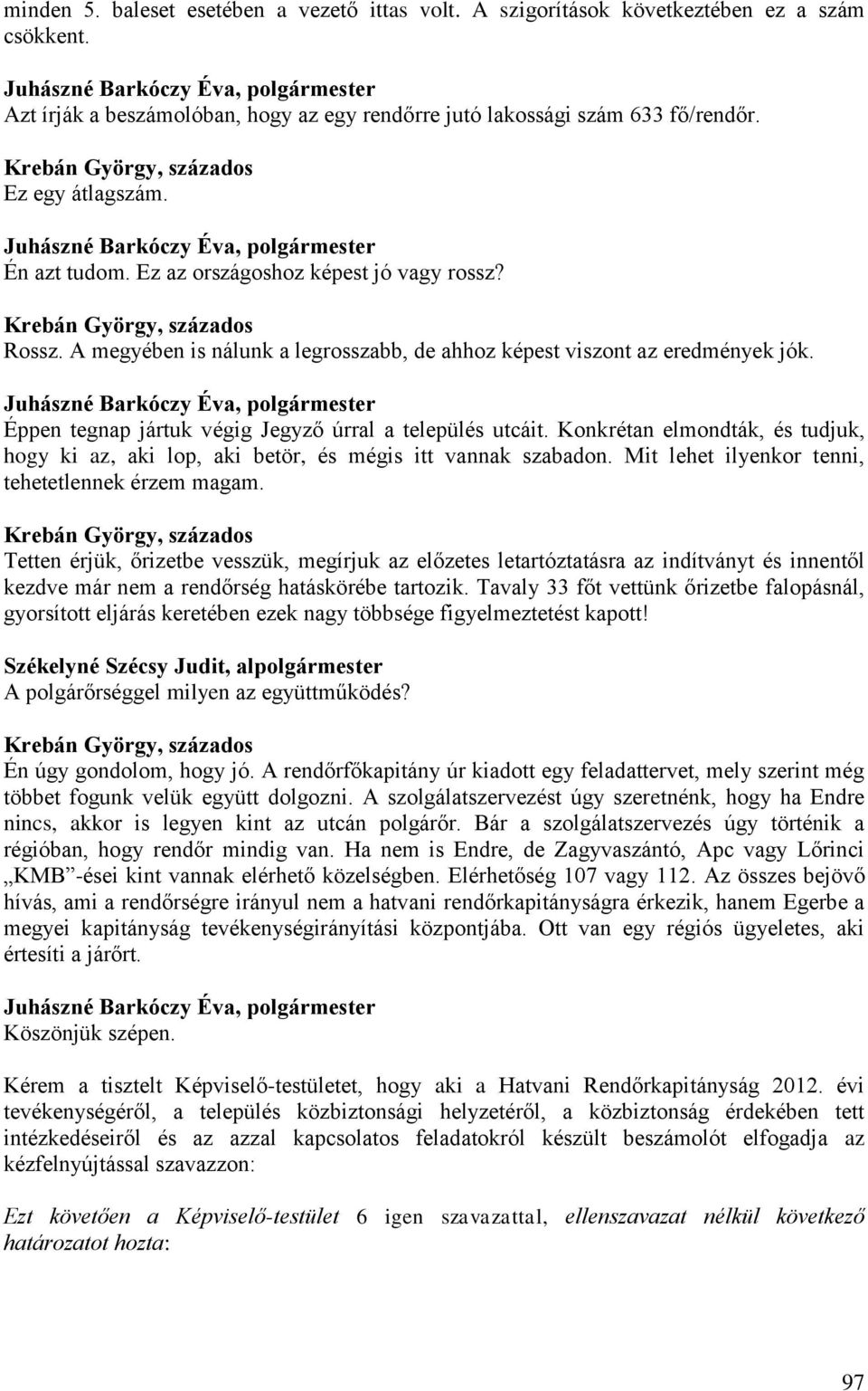 A megyében is nálunk a legrosszabb, de ahhoz képest viszont az eredmények jók. Éppen tegnap jártuk végig Jegyző úrral a település utcáit.