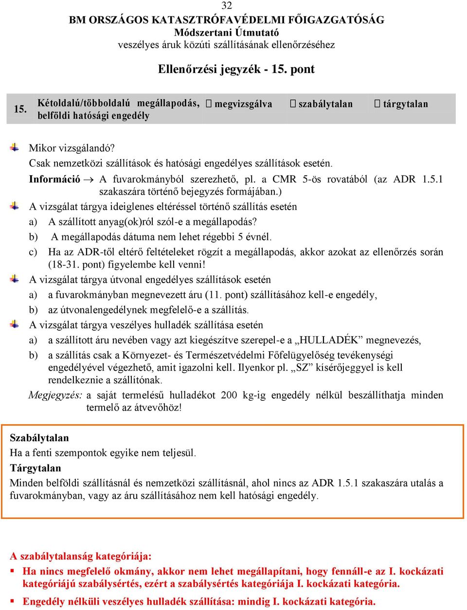 ) A vizsgálat tárgya ideiglenes eltéréssel történő szállítás esetén a) A szállított anyag(ok)ról szól-e a megállapodás? b) A megállapodás dátuma nem lehet régebbi 5 évnél.