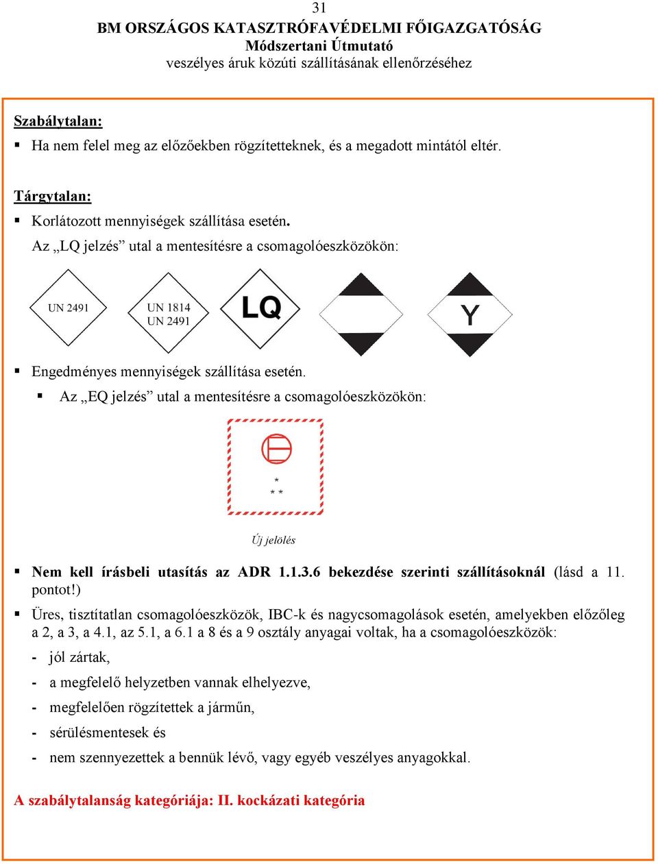 6 bekezdése szerinti szállításoknál (lásd a 11. pontot!) Üres, tisztítatlan csomagolóeszközök, IBC-k és nagycsomagolások esetén, amelyekben előzőleg a 2, a 3, a 4.1, az 5.1, a 6.