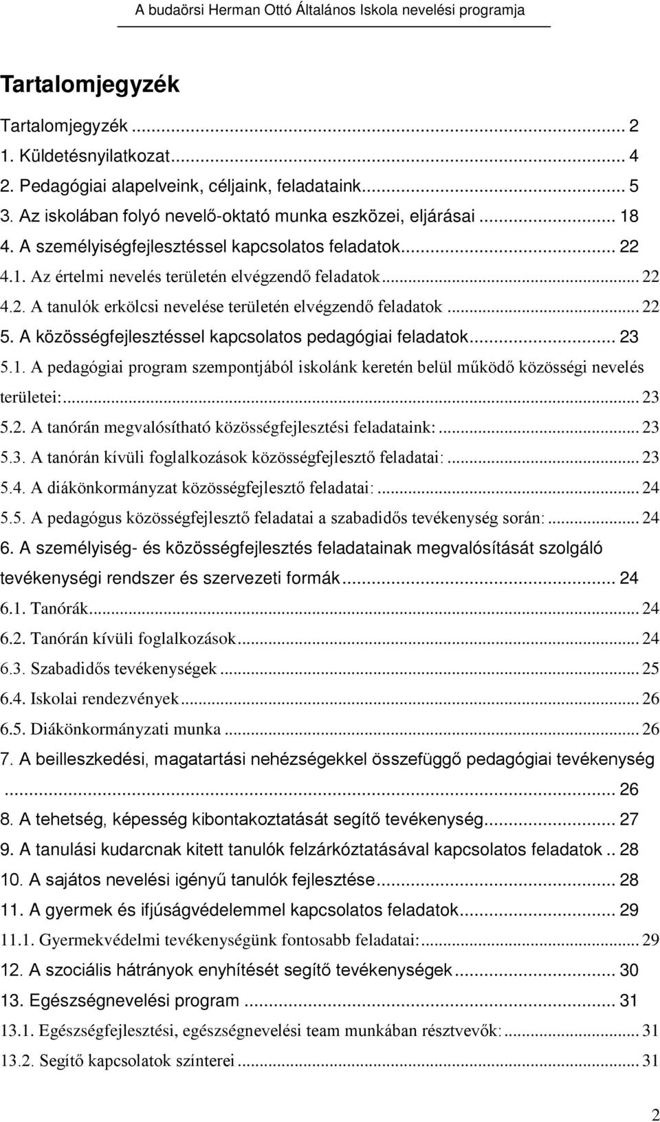 A közösségfejlesztéssel kapcsolatos pedagógiai feladatok... 23 5.1. A pedagógiai program szempontjából iskolánk keretén belül működő közösségi nevelés területei:... 23 5.2. A tanórán megvalósítható közösségfejlesztési feladataink:.