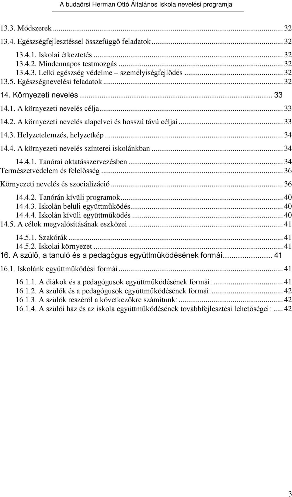 .. 34 14.4. A környezeti nevelés színterei iskolánkban... 34 14.4.1. Tanórai oktatásszervezésben... 34 Természetvédelem és felelősség... 36 Környezeti nevelés és szocializáció... 36 14.4.2.