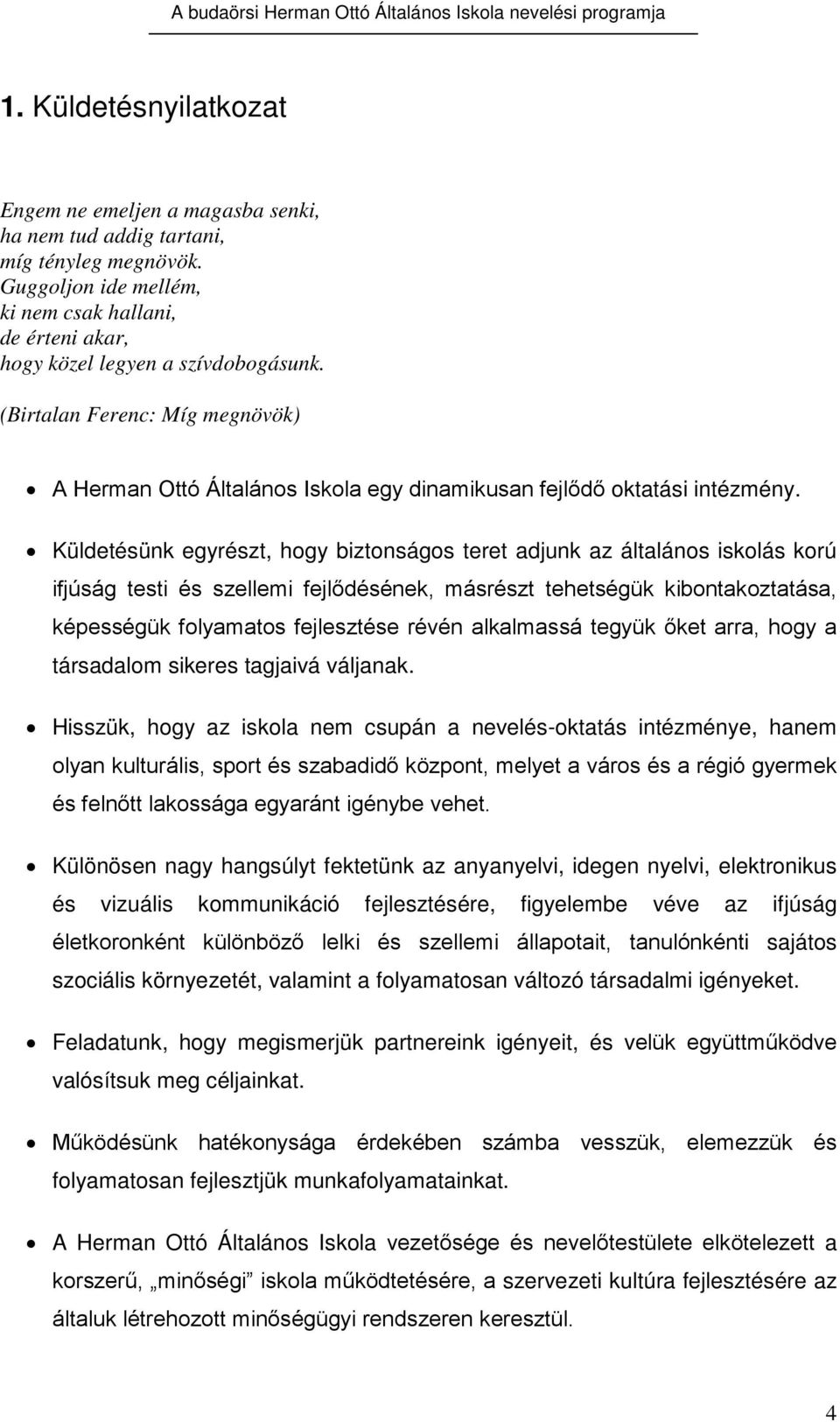 Küldetésünk egyrészt, hogy biztonságos teret adjunk az általános iskolás korú ifjúság testi és szellemi fejlődésének, másrészt tehetségük kibontakoztatása, képességük folyamatos fejlesztése révén