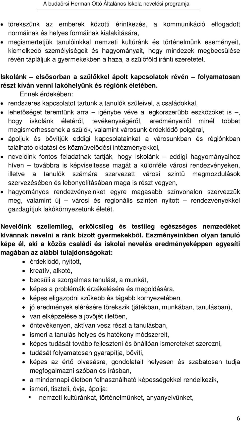 Iskolánk elsősorban a szülőkkel ápolt kapcsolatok révén folyamatosan részt kíván venni lakóhelyünk és régiónk életében.