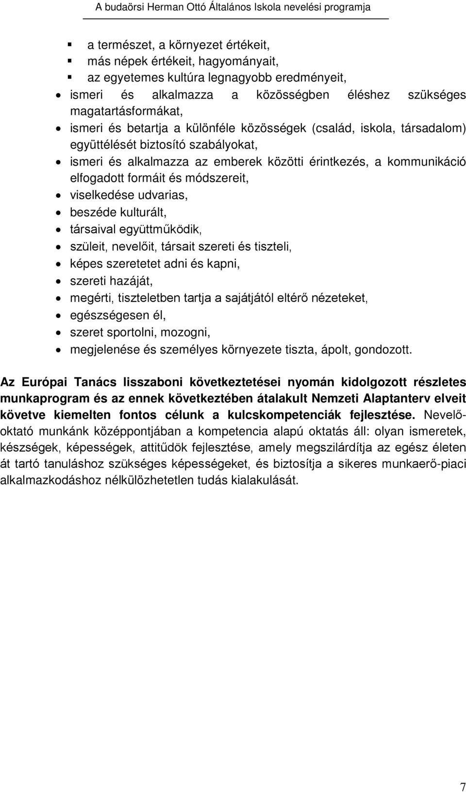 viselkedése udvarias, beszéde kulturált, társaival együttműködik, szüleit, nevelőit, társait szereti és tiszteli, képes szeretetet adni és kapni, szereti hazáját, megérti, tiszteletben tartja a