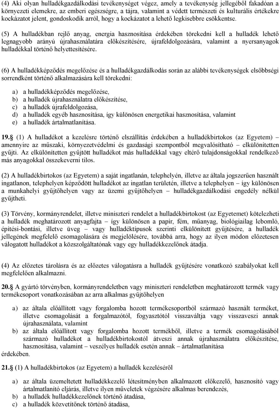 (5) A hulladékban rejlő anyag, energia hasznosítása érdekében törekedni kell a hulladék lehető legnagyobb arányú újrahasználatára előkészítésére, újrafeldolgozására, valamint a nyersanyagok