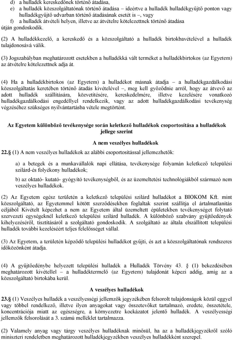 (2) A hulladékkezelő, a kereskedő és a közszolgáltató a hulladék birtokbavételével a hulladék tulajdonosává válik.