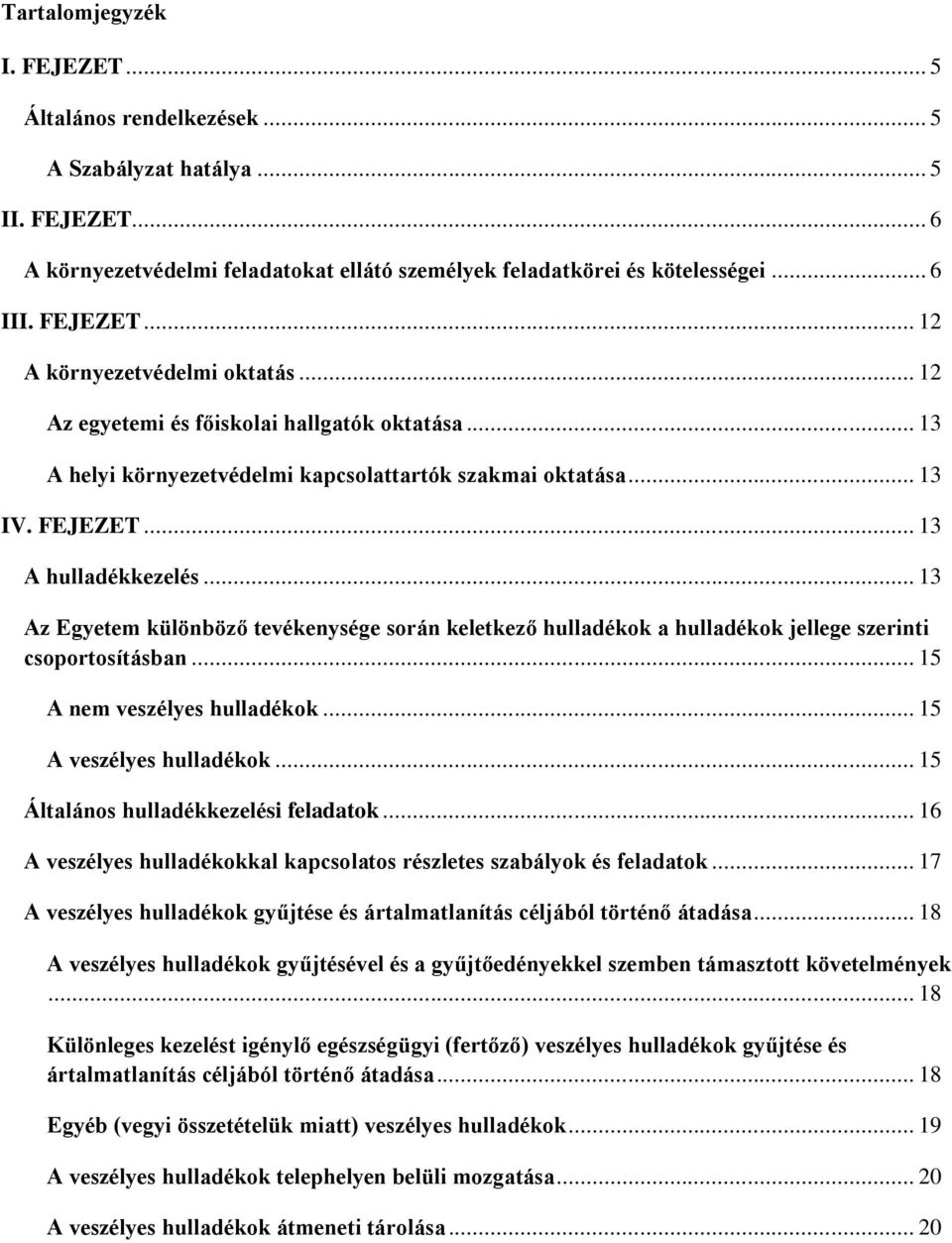 .. 13 Az Egyetem különböző tevékenysége során keletkező hulladékok a hulladékok jellege szerinti csoportosításban... 15 A nem veszélyes hulladékok... 15 A veszélyes hulladékok.