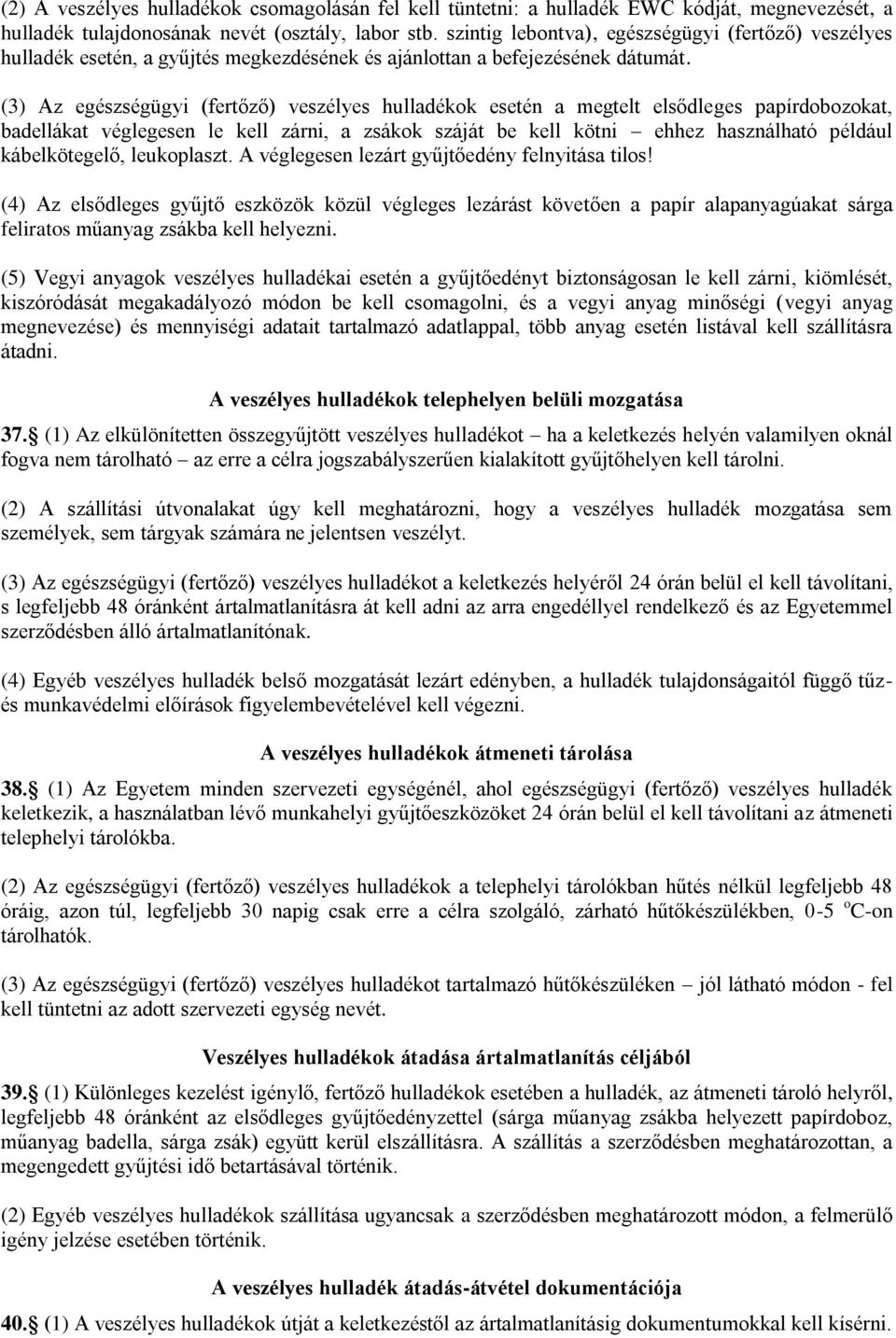 (3) Az egészségügyi (fertőző) veszélyes hulladékok esetén a megtelt elsődleges papírdobozokat, badellákat véglegesen le kell zárni, a zsákok száját be kell kötni ehhez használható például