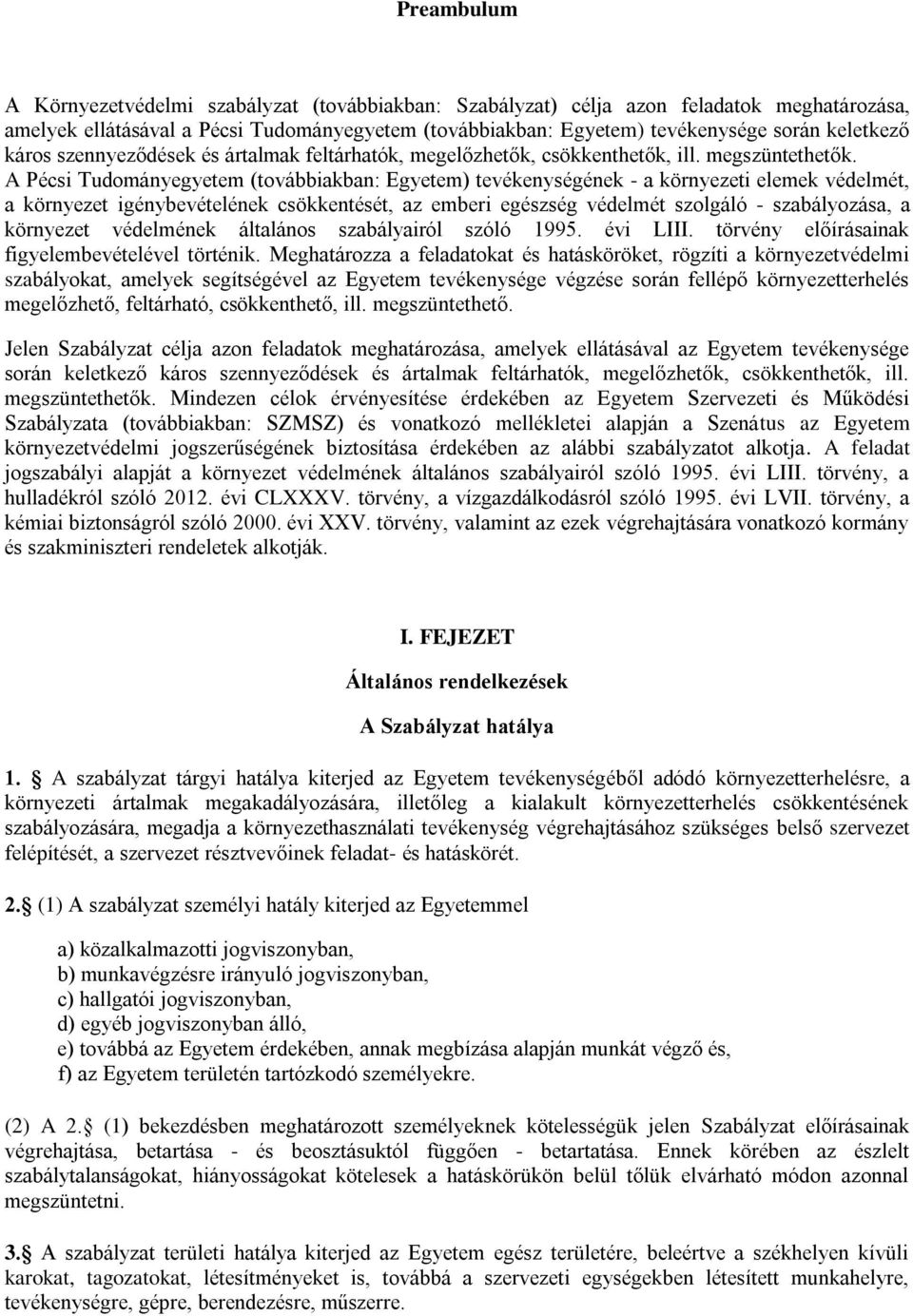 A Pécsi Tudományegyetem (továbbiakban: Egyetem) tevékenységének - a környezeti elemek védelmét, a környezet igénybevételének csökkentését, az emberi egészség védelmét szolgáló - szabályozása, a