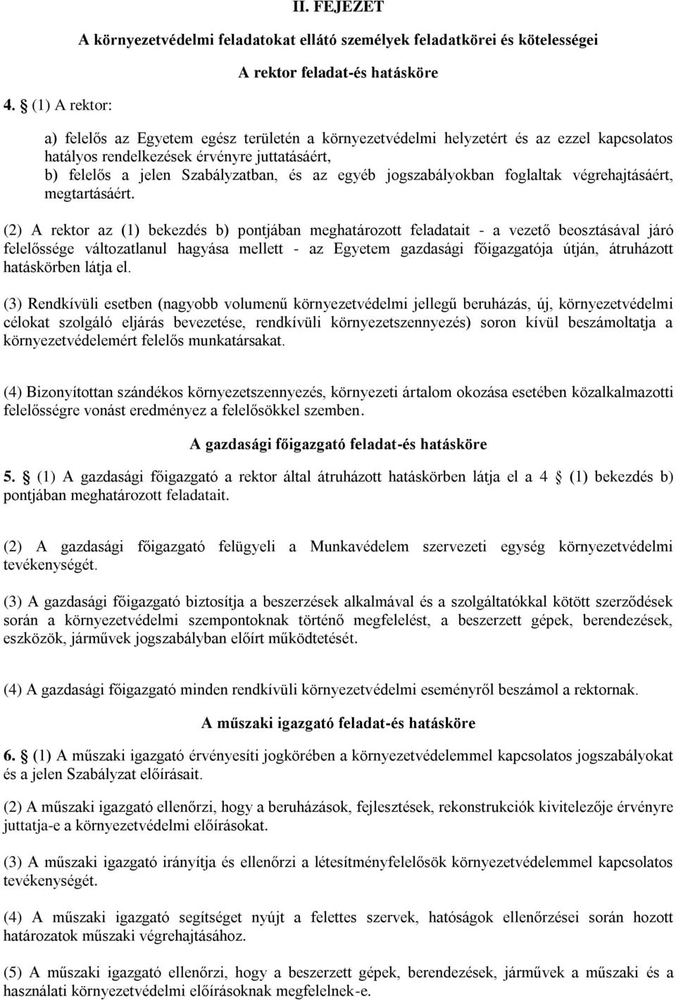 kapcsolatos hatályos rendelkezések érvényre juttatásáért, b) felelős a jelen Szabályzatban, és az egyéb jogszabályokban foglaltak végrehajtásáért, megtartásáért.