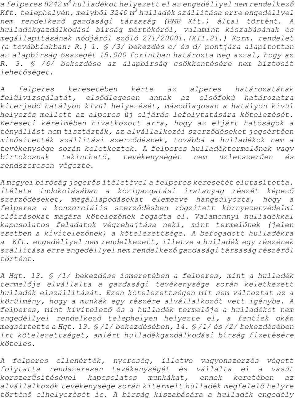 /3/ bekezdés c/ és d/ pontjára alapítottan az alapbírság összegét 15.000 forintban határozta meg azzal, hogy az R. 3. /6/ bekezdése az alapbírság csökkentésére nem biztosít lehetőséget.