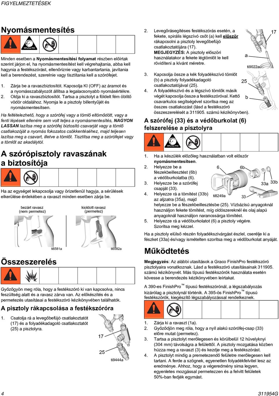 Kapcsolja KI (OFF) az áramot és a nyomásszabályozót állítsa a legalacsonyabb nyomásértékre. 2. Oldja ki a ravaszbiztosítót. Tartsa a pisztolyt a földelt fém öblítõ vödör oldalához.