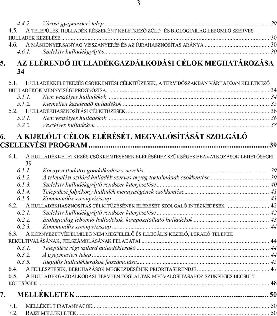 .. 34 5.1.1. Nem veszélyes hulladékok... 34 5.1.2. Kiemelten kezelendő hulladékok... 35 5.2. HULLADÉKHASZNOSÍTÁSI CÉLKITŰZÉSEK... 36 5.2.1. Nem veszélyes hulladékok... 36 5.2.2. Veszélyes hulladékok.