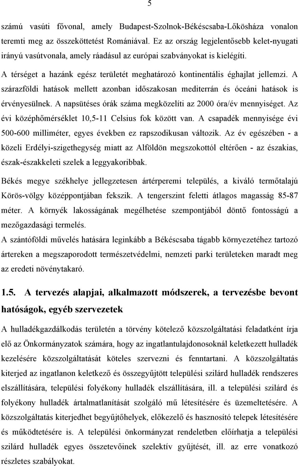 A szárazföldi hatások mellett azonban időszakosan mediterrán és óceáni hatások is érvényesülnek. A napsütéses órák száma megközelíti az 2000 óra/év mennyiséget.