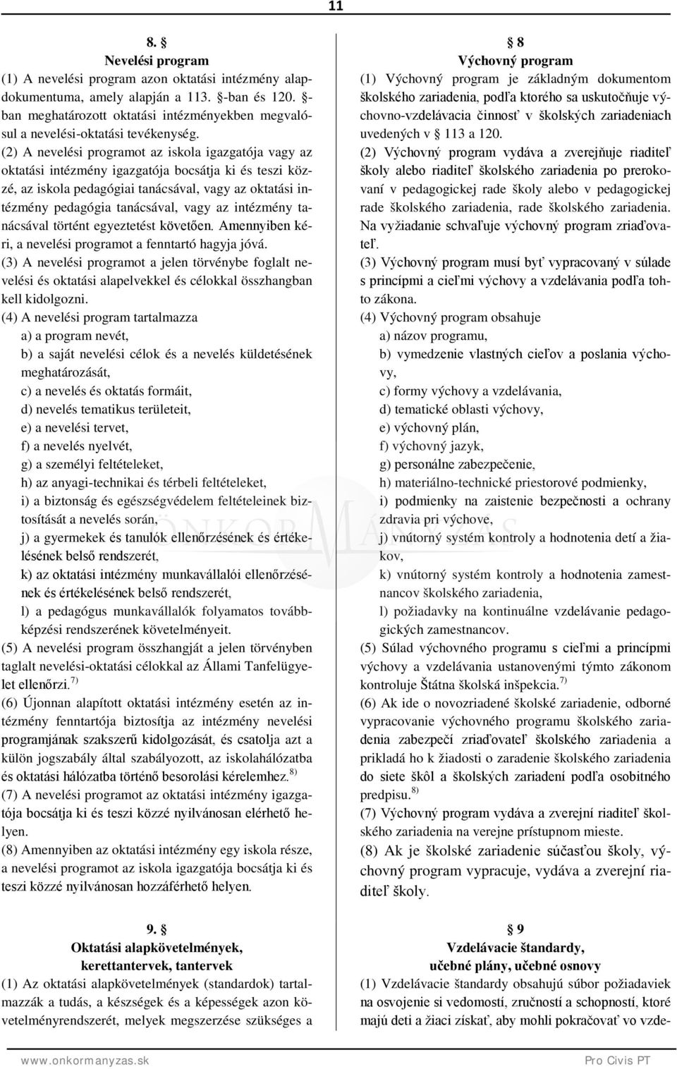 (2) A nevelési programot az iskola igazgatója vagy az oktatási intézmény igazgatója bocsátja ki és teszi közzé, az iskola pedagógiai tanácsával, vagy az oktatási intézmény pedagógia tanácsával, vagy