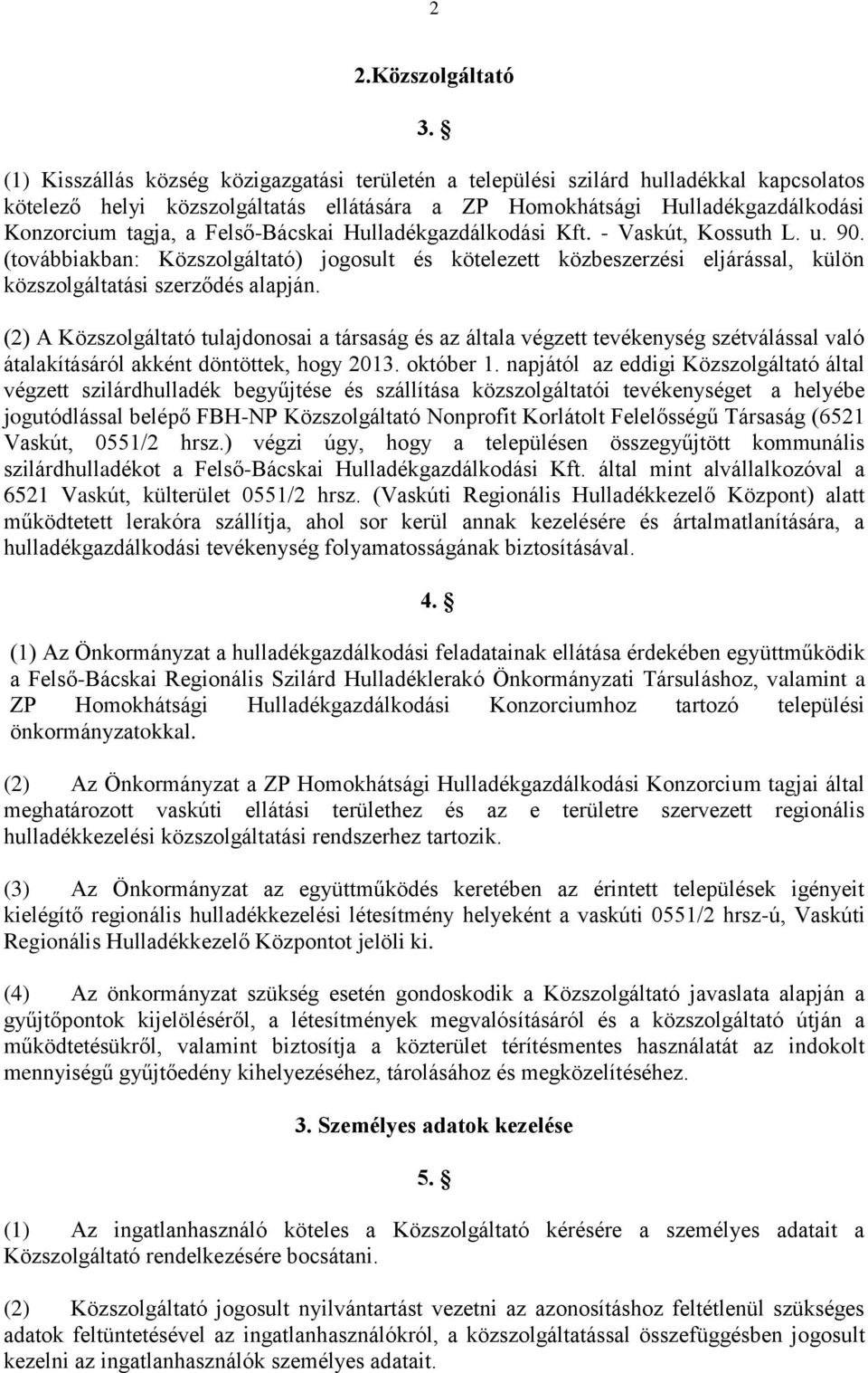 Felső-Bácskai Hulladékgazdálkodási Kft. - Vaskút, Kossuth L. u. 90. (továbbiakban: Közszolgáltató) jogosult és kötelezett közbeszerzési eljárással, külön közszolgáltatási szerződés alapján.