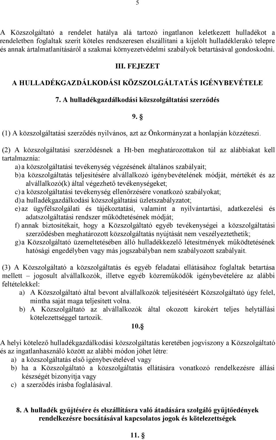 A hulladékgazdálkodási közszolgáltatási szerződés (1) A közszolgáltatási szerződés nyilvános, azt az Önkormányzat a honlapján közzéteszi. 9.