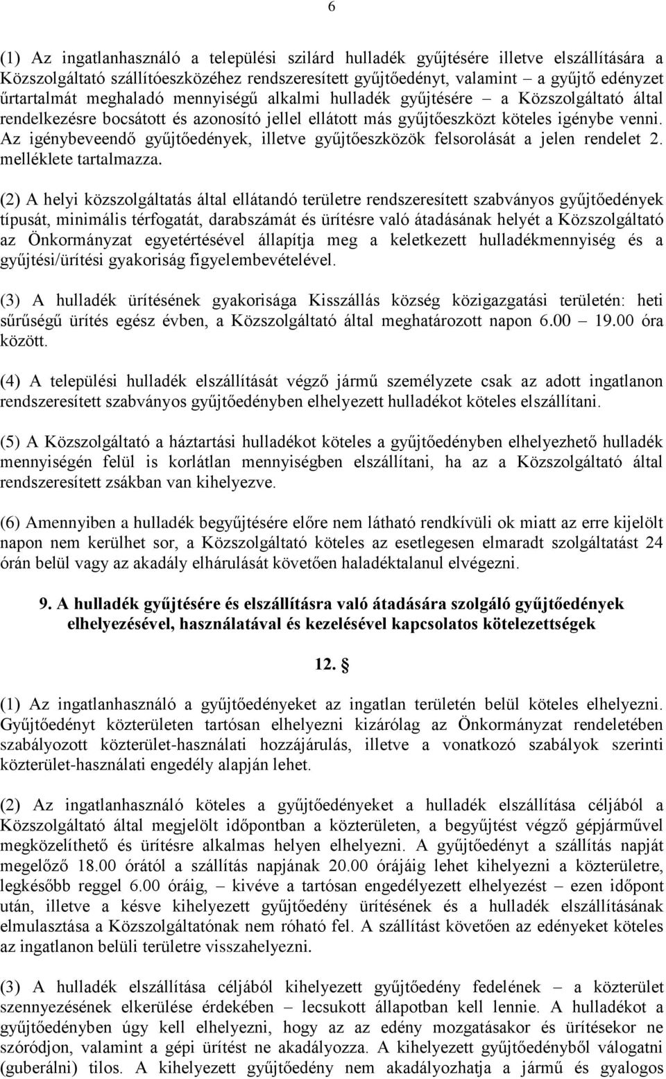 Az igénybeveendő gyűjtőedények, illetve gyűjtőeszközök felsorolását a jelen rendelet 2. melléklete tartalmazza.