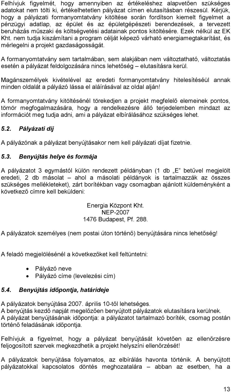 adatainak pontos kitöltésére. Ezek nélkül az EK Kht. nem tudja kiszámítani a program célját képező várható energiamegtakarítást, és mérlegelni a projekt gazdaságosságát.