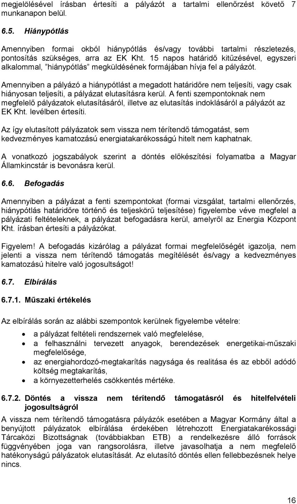 15 napos határidő kitűzésével, egyszeri alkalommal, hiánypótlás megküldésének formájában hívja fel a pályázót.