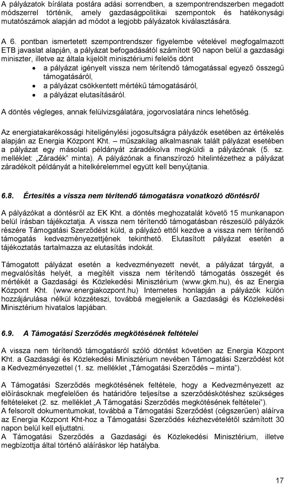 pontban ismertetett szempontrendszer figyelembe vételével megfogalmazott ETB javaslat alapján, a pályázat befogadásától számított 90 napon belül a gazdasági miniszter, illetve az általa kijelölt