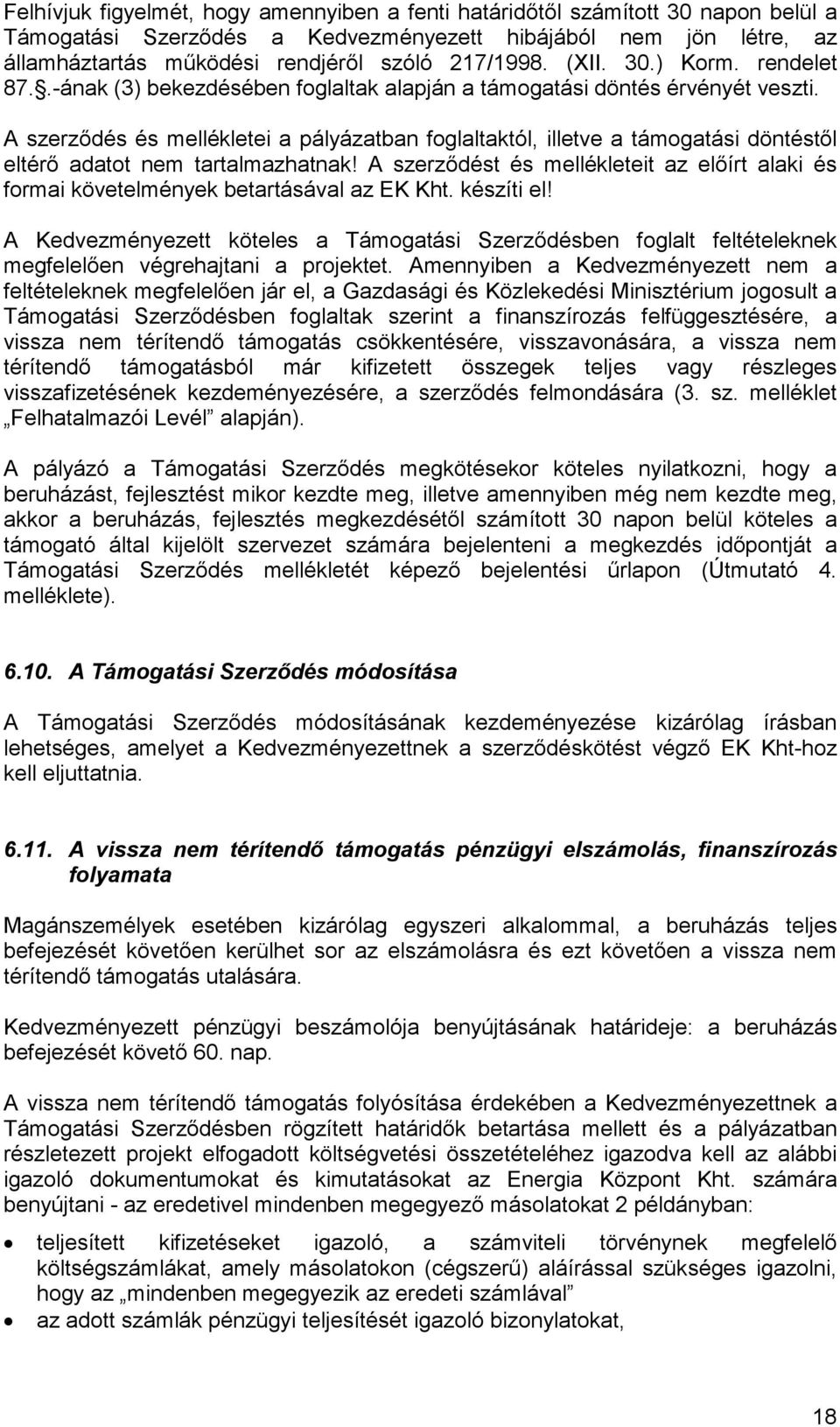 A szerződés és mellékletei a pályázatban foglaltaktól, illetve a támogatási döntéstől eltérő adatot nem tartalmazhatnak!