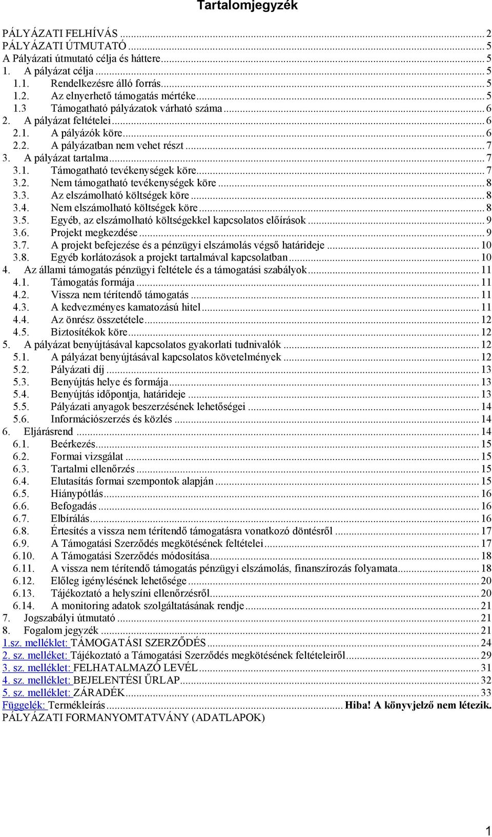 .. 7 3.2. Nem támogatható tevékenységek köre... 8 3.3. Az elszámolható költségek köre... 8 3.4. Nem elszámolható költségek köre... 8 3.5. Egyéb, az elszámolható költségekkel kapcsolatos előírások.