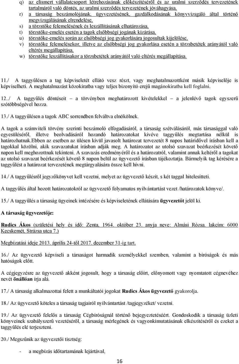 jogának kizárása, u) törzstőke-emelés során az elsőbbségi jog gyakorlására jogosultak kijelölése, v) törzstőke felemelésekor, illetve az elsőbbségi jog gyakorlása esetén a törzsbetétek arányától való