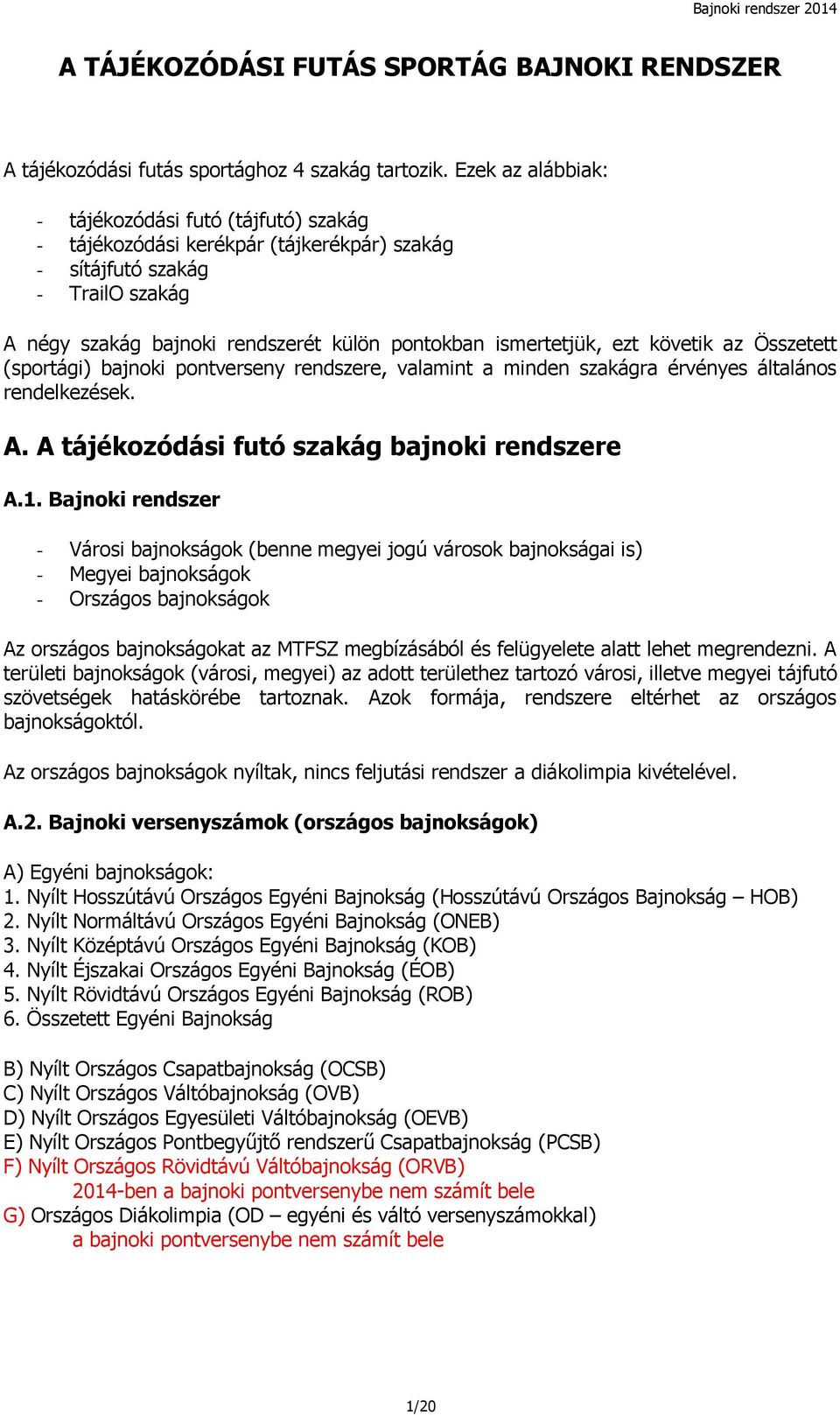 ezt követik az Összetett (sportági) bajnoki pontverseny rendszere, valamint a minden szakágra érvényes általános rendelkezések. A. A tájékozódási futó szakág bajnoki rendszere A.1.