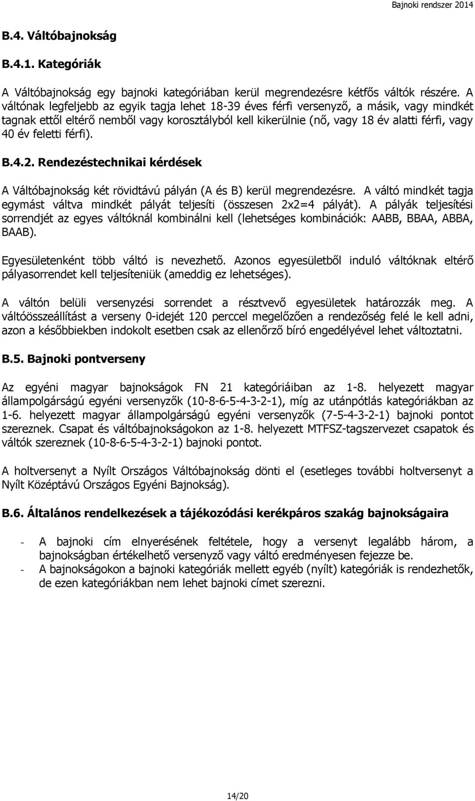 feletti férfi). B.4.2. Rendezéstechnikai kérdések A Váltóbajnokság két rövidtávú pályán (A és B) kerül megrendezésre.