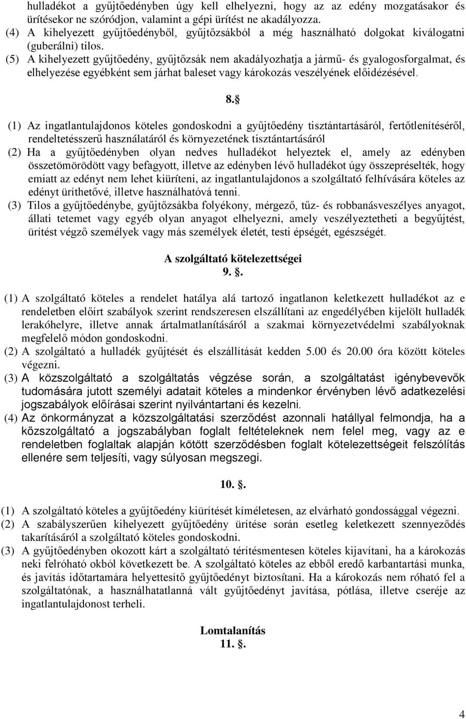 (5) A kihelyezett gyűjtőedény, gyűjtőzsák nem akadályozhatja a jármű- és gyalogosforgalmat, és elhelyezése egyébként sem járhat baleset vagy károkozás veszélyének előidézésével. 8.